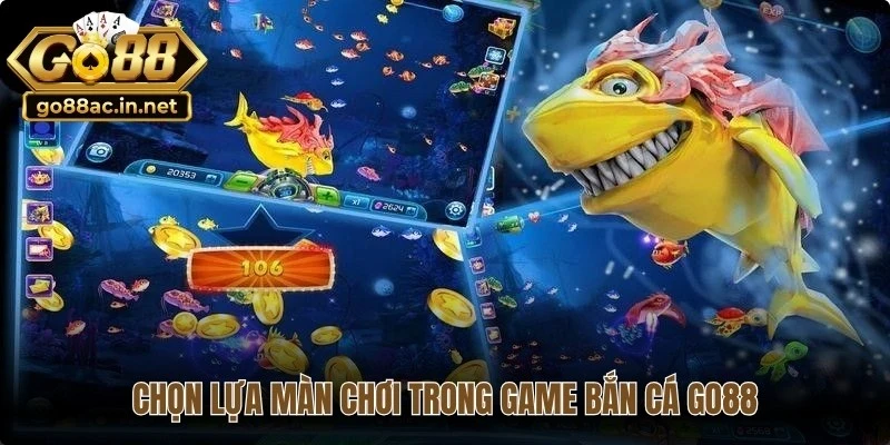 Chọn lựa màn chơi trong game bắn cá Go88