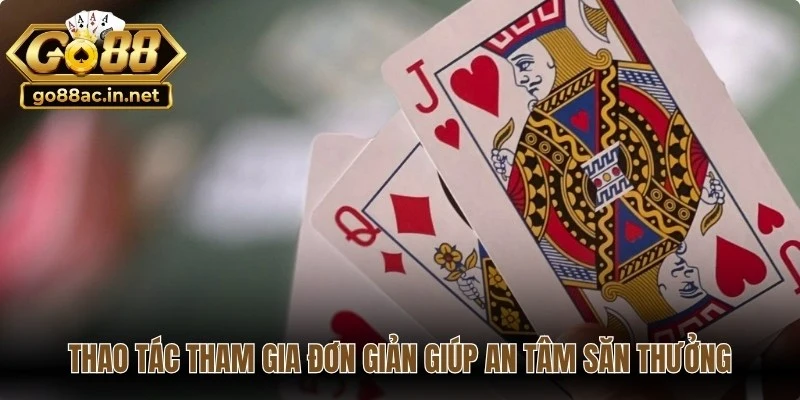 Thao tác tham gia đơn giản giúp game thủ an tâm săn thưởng