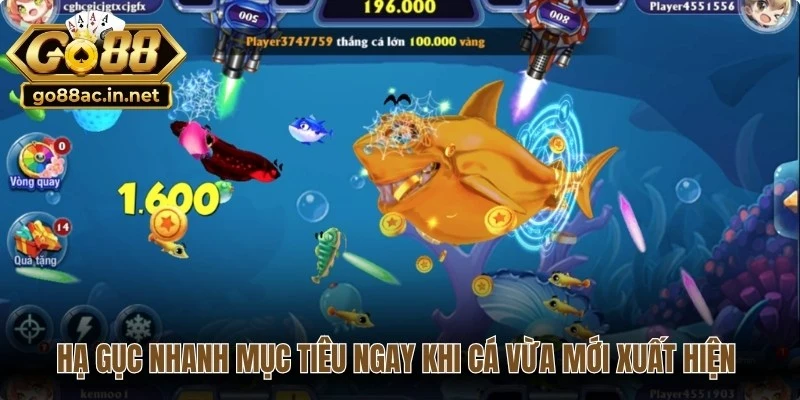 Hạ gục nhanh chóng mục tiêu ngay khi cá vừa mới xuất hiện hiệu quả