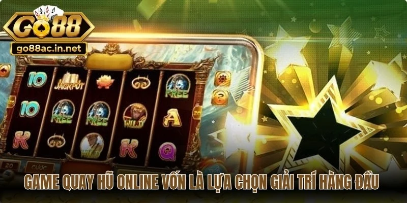Game quay hũ online vốn là lựa chọn giải trí hàng đầu hiện nay.