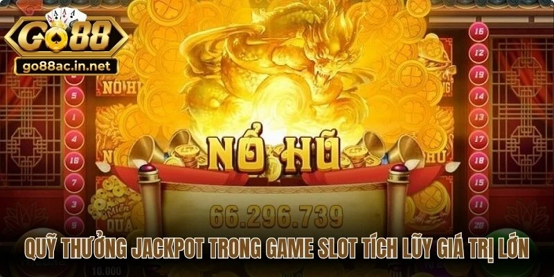 Quỹ thưởng Jackpot trong game slot tích lũy giá trị lớn