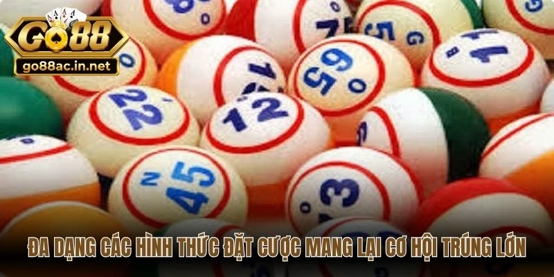 Đa dạng các hình thức đặt cược mang lại nhiều cơ hội trúng lớn