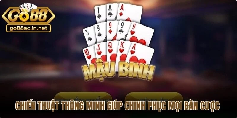 Chiến thuật thông minh giúp bạn chinh phục mọi bàn cược mậu binh