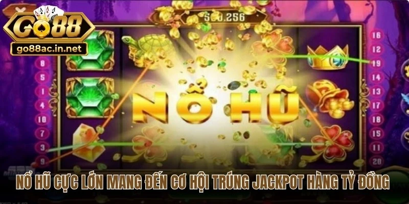 Nổ hũ cực lớn mang đến cơ hội trúng Jackpot hàng tỷ đồng cho game thủ