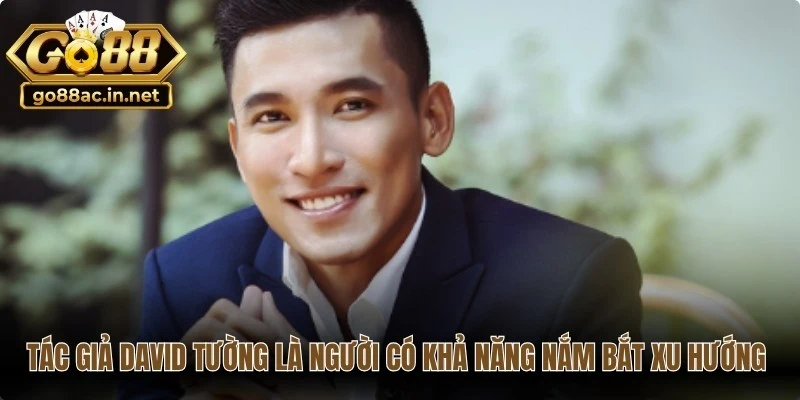 Tác giả David Tường là người có khả năng nắm bắt xu hướng thị trường nhanh