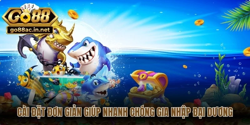 Cài đặt đơn giản giúp nhanh chóng gia nhập thế giới đại dương